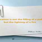 Education is not the filling of a pail, but the lighting of a fire