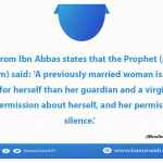 A previously married woman is more a guardian for herself than her guardian and a virgin should be asked permission about herself, and her permission is her silence
