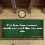 The learning process continues until the day you die