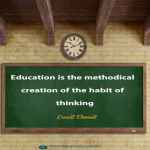 Education is the methodical creation of the habit of thinking