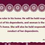 Man is the ruler in his home. He will be held responsible for the conduct of his dependents, and woman is the ruler in her husband's home