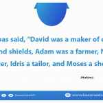 "David was a maker of coats of mail and shields, Adam was a farmer, Noah a carpenter, Idris a tailor, and Moses a shepherd