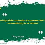 Being able to help someone learn something is a talent