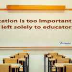 Education is too important to be left solely to educators