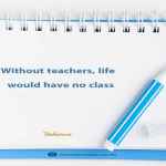 Without teachers, life would have no class