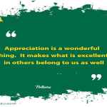 Appreciation is a wonderful thing.  It makes what is excellent in others belong to us as well