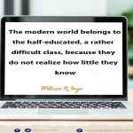 The modern world belongs to the half-educated,