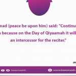 Continue reciting the Qur'an because on the Day of Qiyaamah it will appear as an intercessor for the reciter