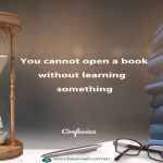 You cannot open a book without learning something
