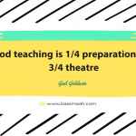‘Good teaching is 1/4 preparation and 3/4 theatre