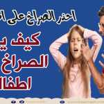 كيف يؤثر الصراخ على حياة الاطفال