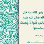 كفى بالمرء كَذِبا أن يُحدث بكل ما سمع