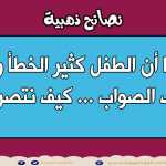 بما أن الطفل كثير الخطأ ولا يعرف الصواب ... كيف نتصرف ؟